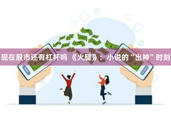 现在股市还有杠杆吗 《火腿》：小说的“出神”时刻